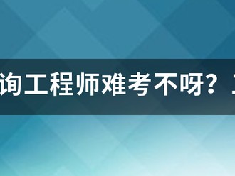 注冊咨詢工程師難考不呀？工作六年了，想考個證來